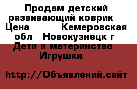 Продам детский развивающий коврик  › Цена ­ 700 - Кемеровская обл., Новокузнецк г. Дети и материнство » Игрушки   